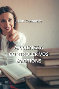 Apprenez a Controler Vos Emotions