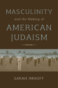 Masculinity and the Making of American Judaism