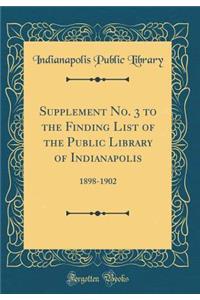 Supplement No. 3 to the Finding List of the Public Library of Indianapolis: 1898-1902 (Classic Reprint)