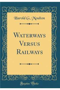Waterways Versus Railways (Classic Reprint)