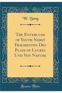 The Enterlude of Youth Nebst Fragmenten Des Playe of Lucres Und Von Nature (Classic Reprint)