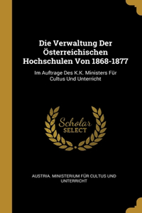 Die Verwaltung Der Österreichischen Hochschulen Von 1868-1877