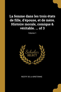 femme dans les trois états de fille, d'épouse, et de mère. Histoire morale, comique & véritable. ... of 3; Volume 1