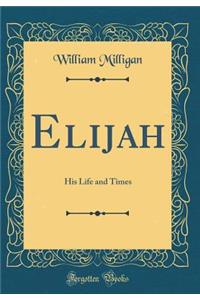 Elijah: His Life and Times (Classic Reprint)