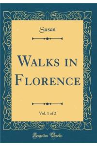 Walks in Florence, Vol. 1 of 2 (Classic Reprint)