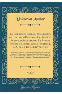 Le Correspondant, ou Collection de Lettres d'Écrivains Célèbres de France, d'Angleterre, Et Autres Pays de l'Europe, sur la Politique, la Morale Et la Littérature, Vol. 2: Destinées A Offrir un Tableau Exact de la Situation de Chaque Nation; A Écla