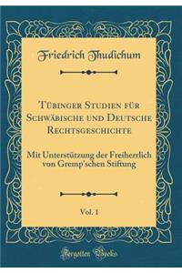 Tübinger Studien für Schwäbische und Deutsche Rechtsgeschichte, Vol. 1: Mit Unterstützung der Freiherrlich von Gremp'schen Stiftung (Classic Reprint)