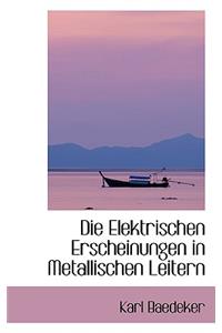 Die Elektrischen Erscheinungen in Metallischen Leitern