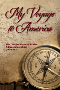 My Voyage to America: The Diary of Rudolph Braëm, a Danish Merchant, 1829-1831