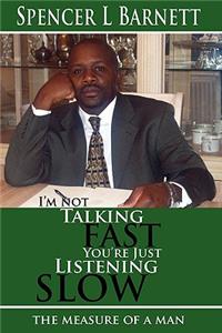 I'M Not Talking Fast, You'RE Just Listening Slow