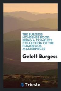 The Burgess Nonsense Book; Being a Complete Collection of the Humorous Masterpieces of Gelett Burgess ..
