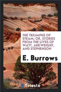 The Triumphs of Steam; Or, Stories from the Lives of Watt, Arkwright, and Stephenson