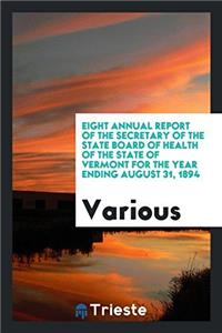 Eight Annual Report of the Secretary of the State Board of Health of the State of Vermont for the Year Ending August 31, 1894