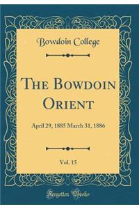 The Bowdoin Orient, Vol. 15: April 29, 1885 March 31, 1886 (Classic Reprint)