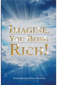 Imagine, You Being Rich!