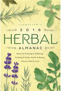 Llewellyn's 2016 Herbal Almanac: Herbs for Growing & Gathering, Cooking & Crafts, Health & Beauty, History, Myth & Lore