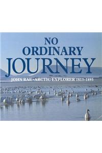 No Ordinary Journey: John Rae, Arctic Explorer 1813-1893