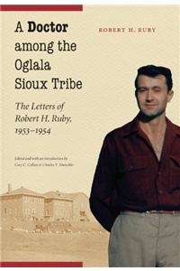 Doctor Among the Oglala Sioux Tribe the Letters of Robert H. Ruby, 1953-1954