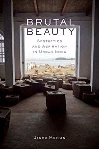 Brutal Beauty: Aesthetics and Aspiration in Urban India