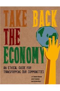 Take Back the Economy: An Ethical Guide for Transforming Our Communities