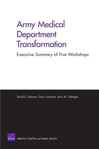 Army Medical Dept Transformation: Summary of Five Workshops