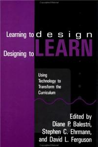 Learning to Design, Designing to Learn: Using Technology to Transform the Curriculum