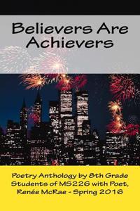 Believers Are Achievers: Spring 2016 Poetry by 8th Grade Classes at Ms226 in Queens, NY