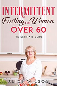 Intermittent Fasting for Women Over 60: The ultimate guide