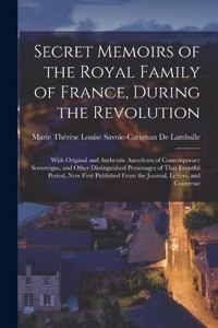 Secret Memoirs of the Royal Family of France, During the Revolution