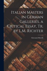 Italian Masters in German Galleries, a Critical Essay, Tr. by L.M. Richter