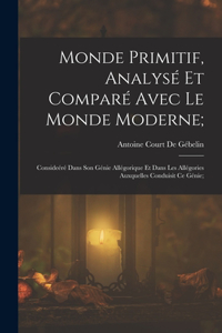 Monde Primitif, Analysé Et Comparé Avec Le Monde Moderne;