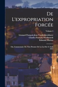 De L'expropriation Forcée; Ou, Commentaire Du Titre Premier De La Loi Du 15 Août 1854; Volume 4