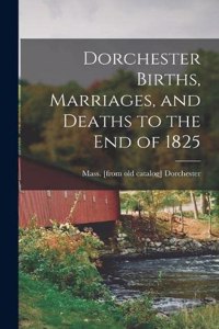 Dorchester Births, Marriages, and Deaths to the end of 1825