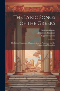 Lyric Songs of the Greeks; the Extant Fragments of Sappho, Alcaeus, Anacreon, and the Minor Greek Monodists;