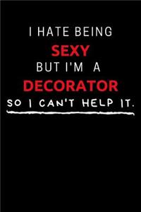 I Hate Being Sexy But I'm A Decorator So I Can't Help It