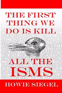 First Thing We Do Is Kill All The Isms