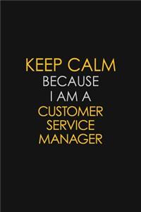 Keep Calm Because I Am A Customer Service Manager