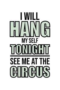 I Will Hang My Self Tonight See Me At The Circus