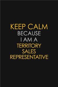 Keep Calm Because I Am A Territory Sales Representative: Motivational: 6X9 unlined 129 pages Notebook writing journal