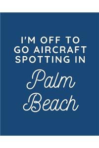 I'm Off To Go Aircraft Spotting In Palm Beach