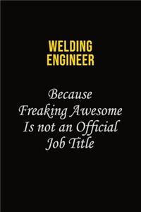 Welding Engineer Because Freaking Awesome Is Not An Official Job Title