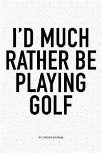 I'd Much Rather Be Playing Golf