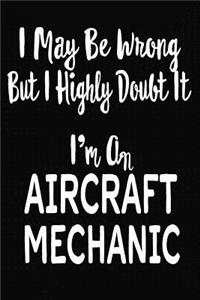 I May Be Wrong But I Highly Doubt It I'm an Aircraft Mechanic