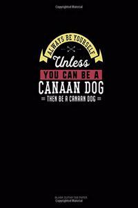 Always Be Yourself Unless You Can Be A Canaan Dog Then Be A Canaan Dog