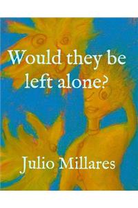 Would they be left alone?