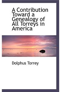 A Contribution Toward a Genealogy of All Torreys in America
