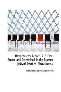 Massachusetts Reports 218 Cases Argued and Determined in the Supreme Judicial Court of Massachusetts