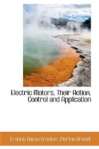 Electric Motors, Their Action, Control and Application