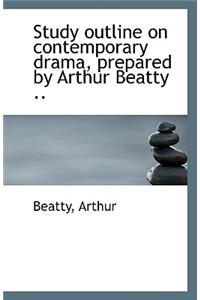 Study Outline on Contemporary Drama, Prepared by Arthur Beatty ..