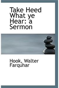 Take Heed What Ye Hear